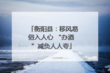 衡阳县：移风易俗入人心 “办酒”减负人人夸