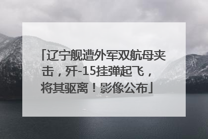 辽宁舰遭外军双航母夹击，歼-15挂弹起飞，将其驱离！影像公布