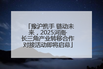 豫沪携手 链动未来，2025河南·长三角产业转移合作对接活动即将启幕