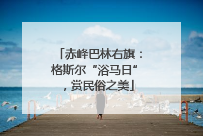 赤峰巴林右旗：格斯尔“浴马日”，赏民俗之美