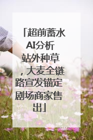 超前蓄水 AI分析 站外种草，大麦全链路宣发锚定剧场商家售出