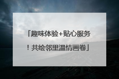 趣味体验+贴心服务！共绘邻里温情画卷
