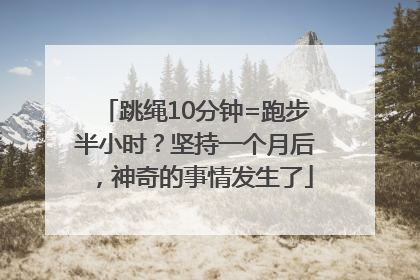跳绳10分钟=跑步半小时？坚持一个月后，神奇的事情发生了