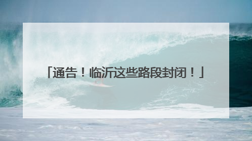 通告！临沂这些路段封闭！