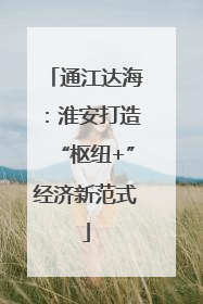通江达海：淮安打造“枢纽+”经济新范式