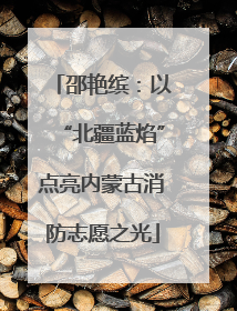 邵艳缤：以“北疆蓝焰”点亮内蒙古消防志愿之光