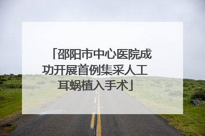 邵阳市中心医院成功开展首例集采人工耳蜗植入手术