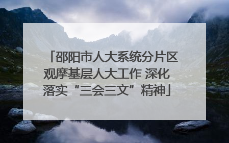 邵阳市人大系统分片区观摩基层人大工作 深化落实“三会三文”精神