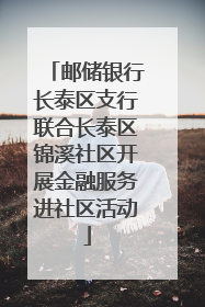 邮储银行长泰区支行联合长泰区锦溪社区开展金融服务进社区活动