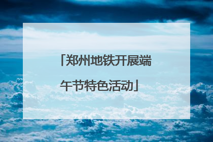 郑州地铁开展端午节特色活动