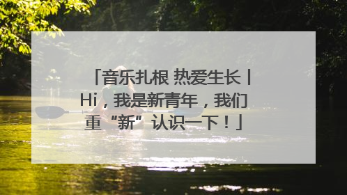 音乐扎根 热爱生长丨Hi，我是新青年，我们重“新”认识一下！
