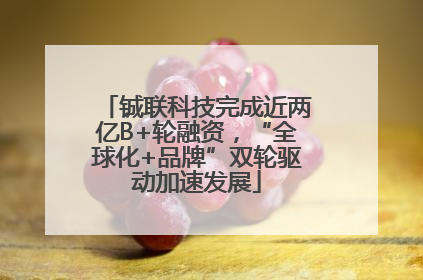 铖联科技完成近两亿B+轮融资，“全球化+品牌”双轮驱动加速发展