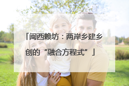 闽西赖坊：两岸乡建乡创的“融合方程式”