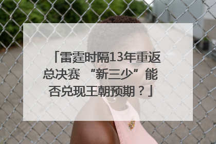 雷霆时隔13年重返总决赛 “新三少”能否兑现王朝预期？