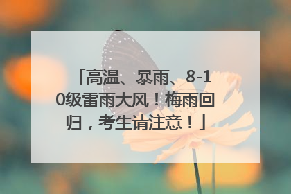 高温、暴雨、8-10级雷雨大风！梅雨回归，考生请注意！