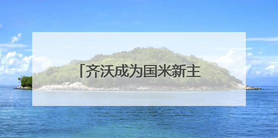 齐沃成为国米新主帅，取代小因扎吉