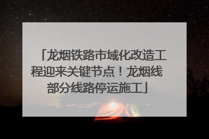 龙烟铁路市域化改造工程迎来关键节点！龙烟线部分线路停运施工