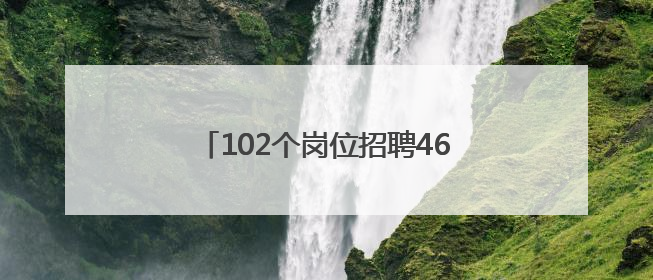 102个岗位招聘463人，最高月薪3万