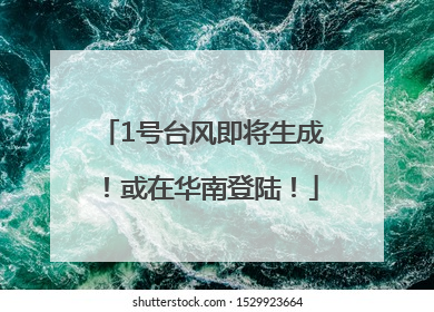 1号台风即将生成！或在华南登陆！