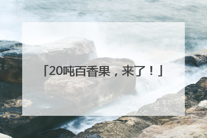 20吨百香果，来了！