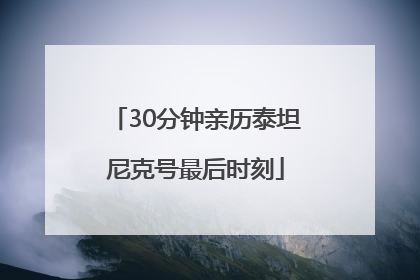 30分钟亲历泰坦尼克号最后时刻