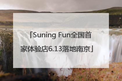Suning Fun全国首家体验店6.13落地南京